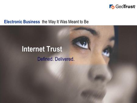 Internet Trust Defined. Delivered. Electronic Business the Way It Was Meant to Be.
