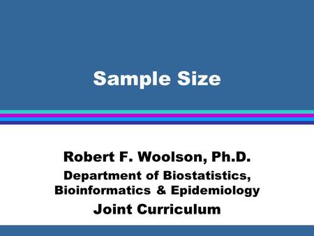 Sample Size Robert F. Woolson, Ph.D. Department of Biostatistics, Bioinformatics & Epidemiology Joint Curriculum.