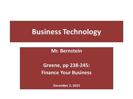 Business Technology Mr. Bernstein Greene, pp 238-245: Finance Your Business December 2, 2013.