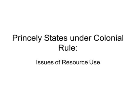 Princely States under Colonial Rule: Issues of Resource Use.