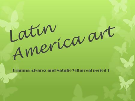 Latin America art Brianna Alvarez and Natalie Villarreal period 1.