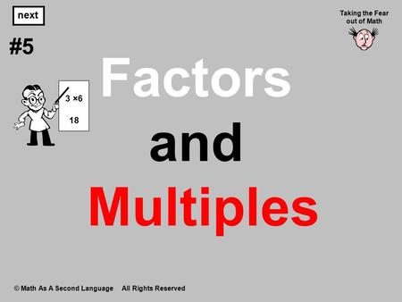 Factors and Multiples #5 next 3 ×6 18 Taking the Fear out of Math
