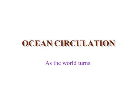 OCEAN CIRCULATION As the world turns.. Ocean currents Three kinds –1. surface currents - Fig 7.5 P 198.