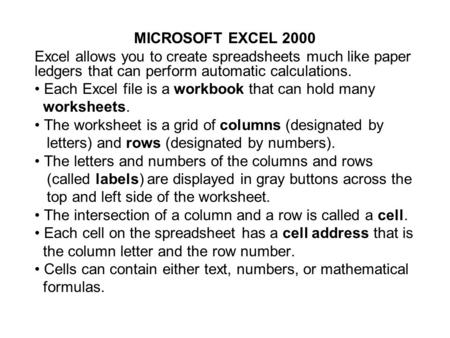 MICROSOFT EXCEL 2000 Excel allows you to create spreadsheets much like paper ledgers that can perform automatic calculations. Each Excel file is a workbook.