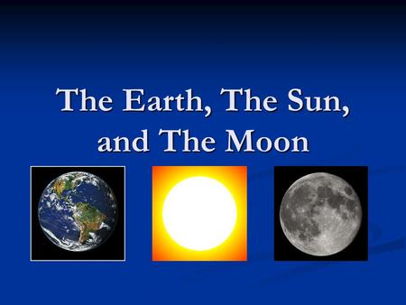 The Earth, The Sun, and The Moon