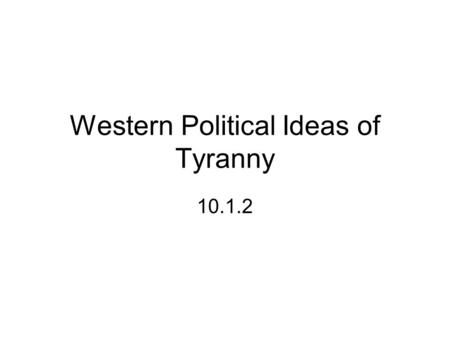 Western Political Ideas of Tyranny 10.1.2. Warm-Up9/14 What do you think when you see this picture?