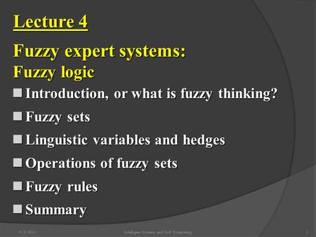 9/3/2015Intelligent Systems and Soft Computing1 Lecture 4 Fuzzy expert systems: Fuzzy logic Introduction, or what is fuzzy thinking? Introduction, or what.