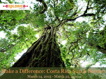Make a Difference: Costa Rica Sun & Service March 14, 2015 - March 22, 2015.