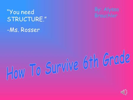 “You need STRUCTURE.” -Ms. Rosser By: Alyssa Brauchler.