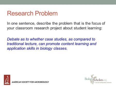 Research Problem In one sentence, describe the problem that is the focus of your classroom research project about student learning: Debate as to whether.