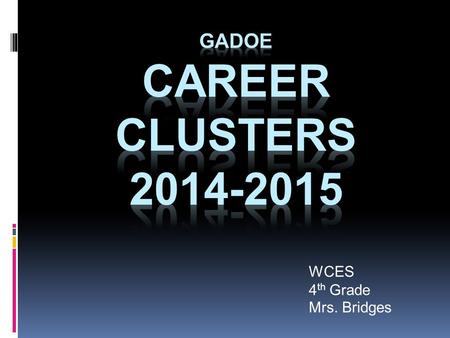 WCES 4 th Grade Mrs. Bridges. What are Career Clusters ? Today, we are going to re-visit Career Clusters. GaDOE requires that students start learning.