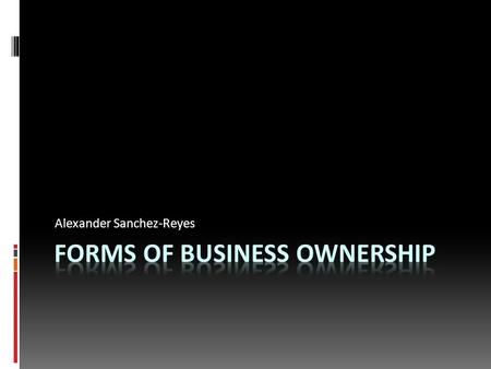 Alexander Sanchez-Reyes. Sole Proprietorship  A sole proprietorship is a business entity owned and managed by one person.  Advantages of sole proprietorships.