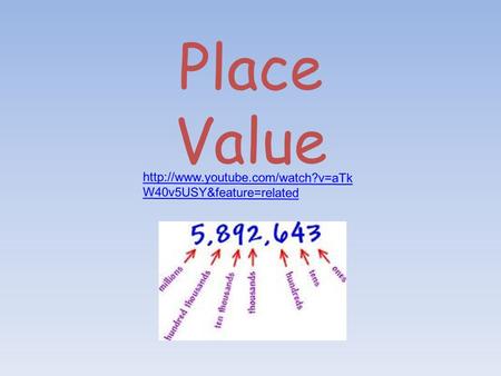 Place Value http://www.youtube.com/watch?v=aTkW40v5USY&feature=related.