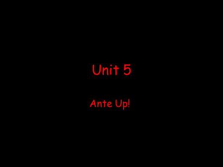 Unit 5 Ante Up!.