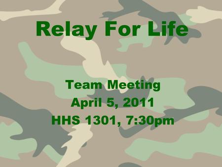 Relay For Life Team Meeting April 5, 2011 HHS 1301, 7:30pm.