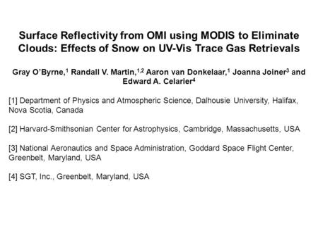 Surface Reflectivity from OMI using MODIS to Eliminate Clouds: Effects of Snow on UV-Vis Trace Gas Retrievals Gray O’Byrne, 1 Randall V. Martin, 1,2 Aaron.