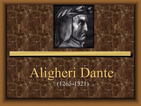 Aligheri Dante (1265-1321). Historical Context u Dante Alighieri was born in 1265 in Florence, Italy, to a family of moderate wealth that had a history.
