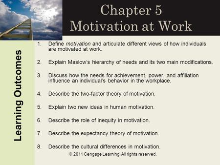 © 2011 Cengage Learning. All rights reserved. Chapter 5 Motivation at Work Learning Outcomes 1.Define motivation and articulate different views of how.