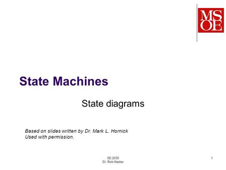 State Machines State diagrams SE-2030 Dr. Rob Hasker 1 Based on slides written by Dr. Mark L. Hornick Used with permission.