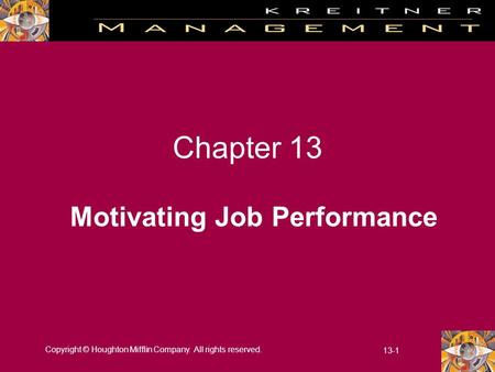 Copyright © Houghton Mifflin Company. All rights reserved. 13-1 Chapter 13 Motivating Job Performance.