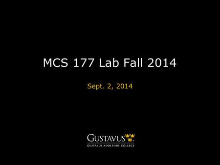 MCS 177 Lab Fall 2014 Sept. 2, 2014. GUSTAVUS ADOLPHUS COLLEGEgustavus.edu Contact Info Course Instructor: Louis Yu Lab.