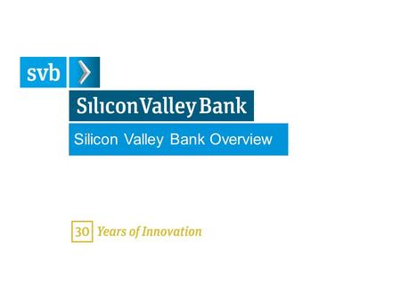 Silicon Valley Bank Overview June 10, 2013. SVB 2013 4:3 (WHITE) Silicon Valley Bank Dedicated to the Innovation Economy Partner with entrepreneurs, innovators.