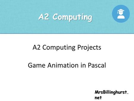 MrsBillinghurst. net A2 Computing A2 Computing Projects Game Animation in Pascal.