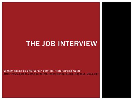 The Job Interview Content based on UNM Career Services’ “Interviewing Guide” http://www.career.unm.edu/forms/Interviewing_Skills_Handout_2011.pdf.