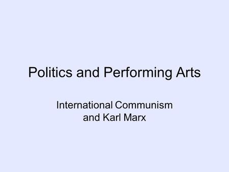 Politics and Performing Arts International Communism and Karl Marx.