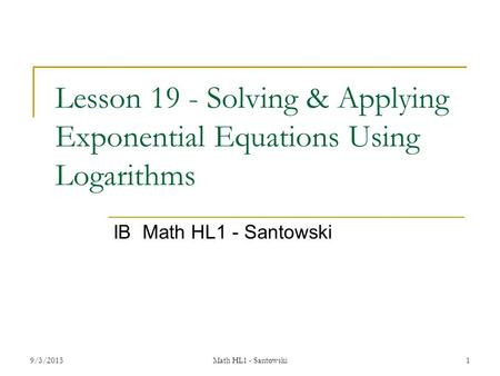 Lesson 19 - Solving & Applying Exponential Equations Using Logarithms IB Math HL1 - Santowski 9/3/2015Math HL1 - Santowski 1.