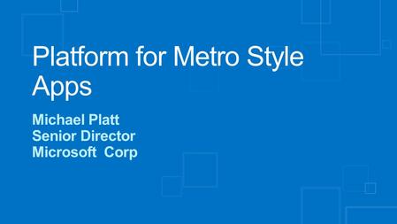 Platform for Metro Style Apps Michael Platt Senior Director Microsoft Corp.