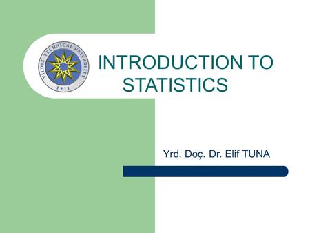 INTRODUCTION TO STATISTICS Yrd. Doç. Dr. Elif TUNA.