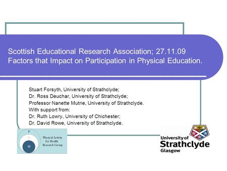Scottish Educational Research Association; 27.11.09 Factors that Impact on Participation in Physical Education. Stuart Forsyth, University of Strathclyde;