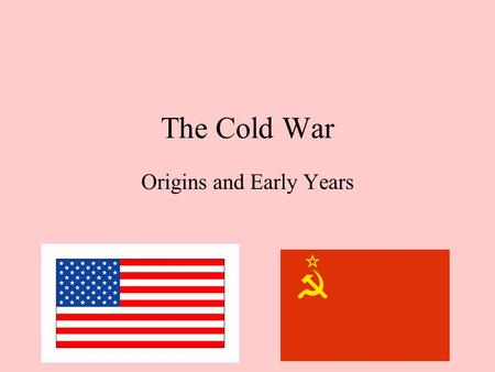 The Cold War Origins and Early Years. What was the Cold War? The Cold War was a period of intense hostility between the US and the USSR that stopped just.