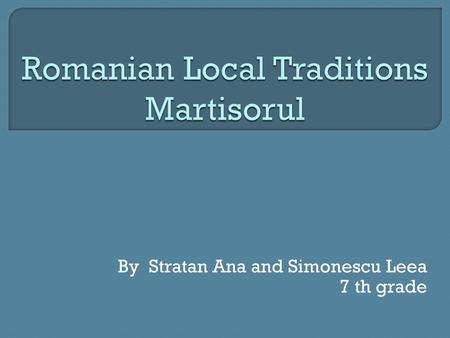 By Stratan Ana and Simonescu Leea 7 th grade.  M ă r ţ i ş orul is a little piece of adornment tied to a white and red thread, appearing in Romanian.