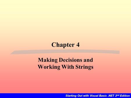 Starting Out with Visual Basic.NET 2 nd Edition Chapter 4 Making Decisions and Working With Strings.