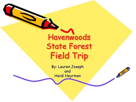 Havenwoods State Forest Field Trip By: Lauren Joseph and Heidi Heyrman.
