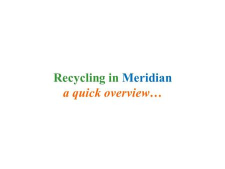Recycling in Meridian a quick overview…. Community-Led Initiatives Meridian Twp. Citizens Recycling Advisory Committee Special Events Committee Meridian.