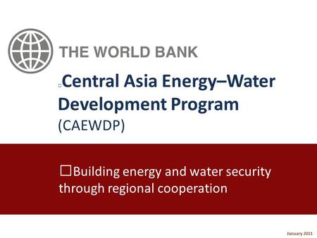 Building energy and water security through regional cooperation Central Asia Energy–Water Development Program (CAEWDP) January 2011.