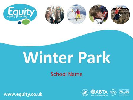 Www.equity.co.uk Winter Park School Name. www.equity.co.uk Equity Inspiring Learning Fully ABTA bonded with own ATOL licence Members of the School Travel.