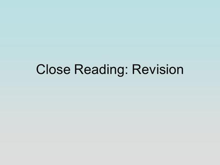 Close Reading: Revision. Tone Tone is important in your appreciation of the passages you are given to read. There is nothing worse than taking everything.
