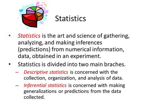 Statistics Statistics is the art and science of gathering, analyzing, and making inferences (predictions) from numerical information, data, obtained in.