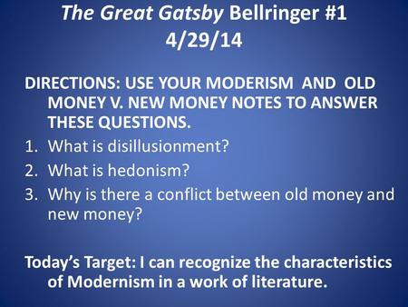 The Great Gatsby Bellringer #1 4/29/14 DIRECTIONS: USE YOUR MODERISM AND OLD MONEY V. NEW MONEY NOTES TO ANSWER THESE QUESTIONS. 1.What is disillusionment?