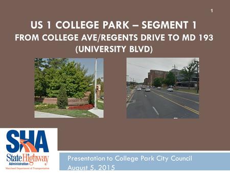 US 1 COLLEGE PARK – SEGMENT 1 FROM COLLEGE AVE/REGENTS DRIVE TO MD 193 (UNIVERSITY BLVD) Presentation to College Park City Council August 5, 2015 1.