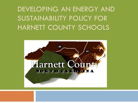 DEVELOPING AN ENERGY AND SUSTAINABILITY POLICY FOR HARNETT COUNTY SCHOOLS.