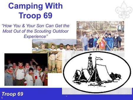 Troop 69 1 Camping With Troop 69 “How You & Your Son Can Get the Most Out of the Scouting Outdoor Experience”