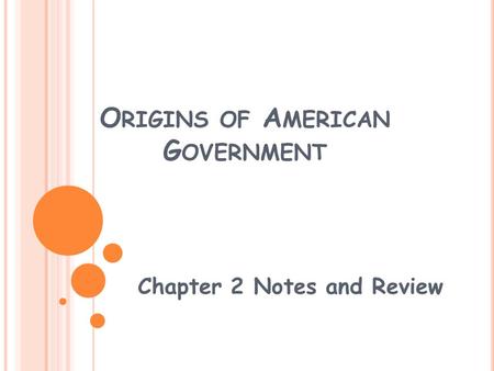 O RIGINS OF A MERICAN G OVERNMENT Chapter 2 Notes and Review.