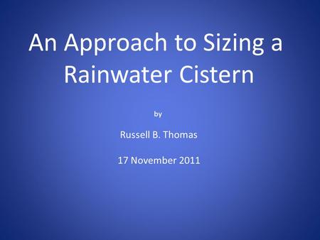 An Approach to Sizing a Rainwater Cistern by Russell B. Thomas 17 November 2011.