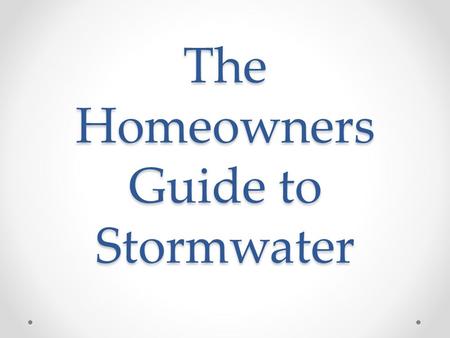 The Homeowners Guide to Stormwater. Review Stormwater Runoff- Stormwater runoff is precipitation (rain or snowmelt) that runs across the land.