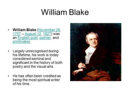William Blake William Blake (November 28, 1757 – August 12, 1827) was an English poet, painter, and printmaker.November 28 1757August 121827English poetpainter.